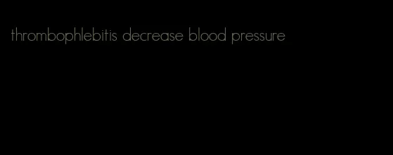 thrombophlebitis decrease blood pressure