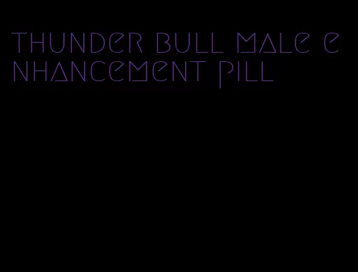 thunder bull male enhancement pill