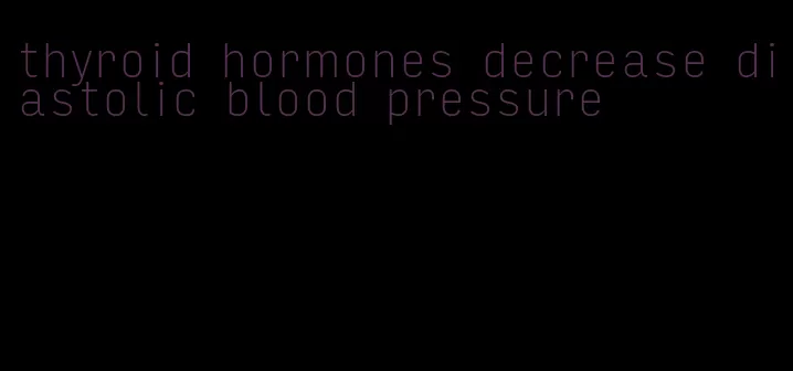 thyroid hormones decrease diastolic blood pressure