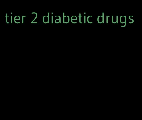 tier 2 diabetic drugs