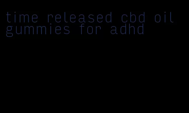 time released cbd oil gummies for adhd