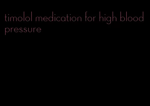 timolol medication for high blood pressure
