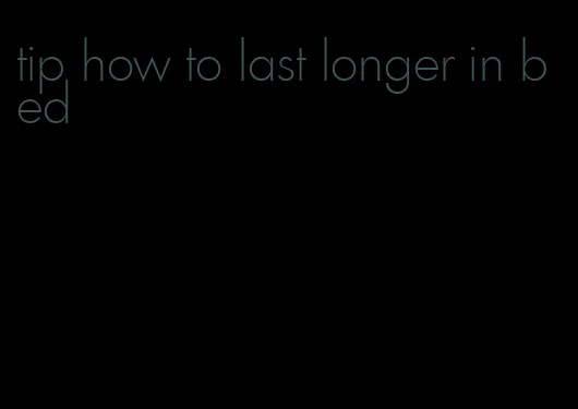 tip how to last longer in bed