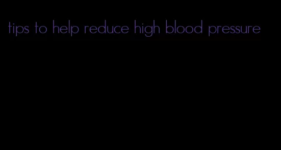 tips to help reduce high blood pressure