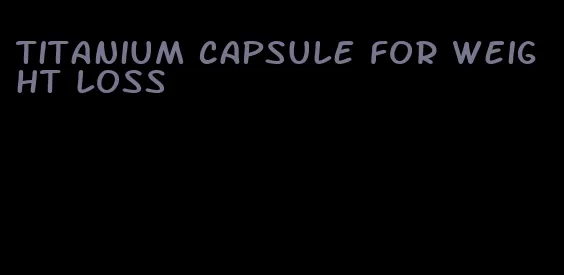 titanium capsule for weight loss