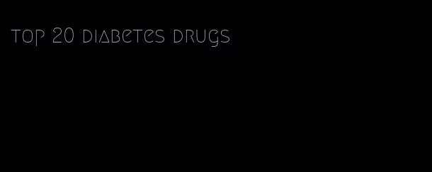 top 20 diabetes drugs