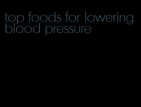 top foods for lowering blood pressure