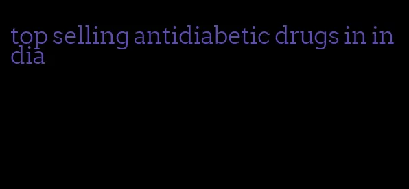 top selling antidiabetic drugs in india