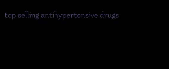 top selling antihypertensive drugs