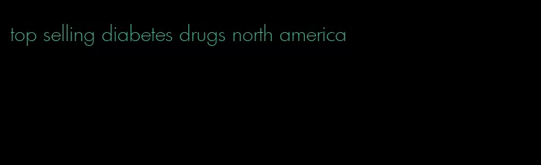 top selling diabetes drugs north america