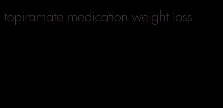topiramate medication weight loss
