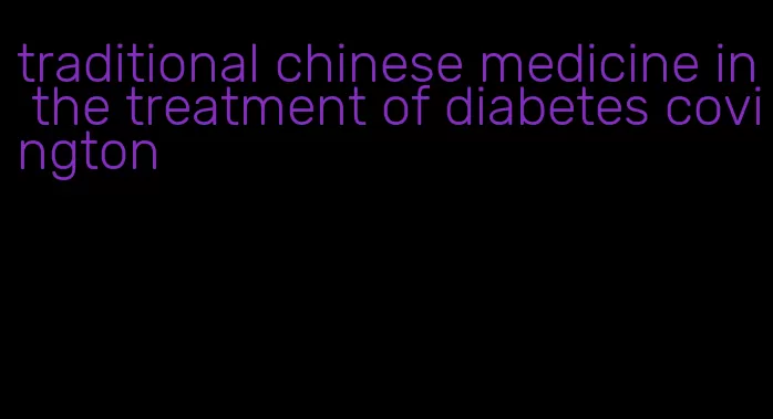 traditional chinese medicine in the treatment of diabetes covington