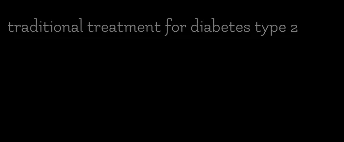traditional treatment for diabetes type 2