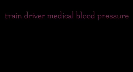 train driver medical blood pressure