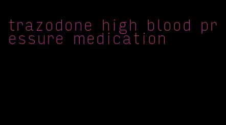 trazodone high blood pressure medication