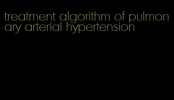treatment algorithm of pulmonary arterial hypertension