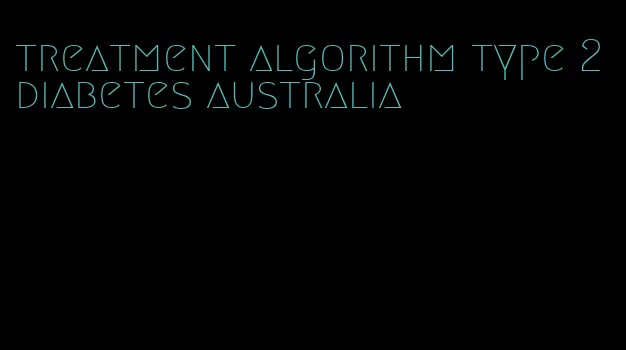 treatment algorithm type 2 diabetes australia