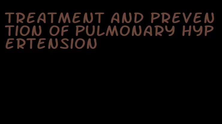 treatment and prevention of pulmonary hypertension