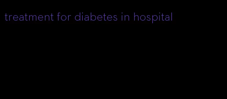 treatment for diabetes in hospital