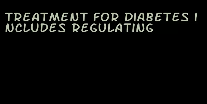 treatment for diabetes includes regulating