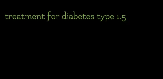 treatment for diabetes type 1.5