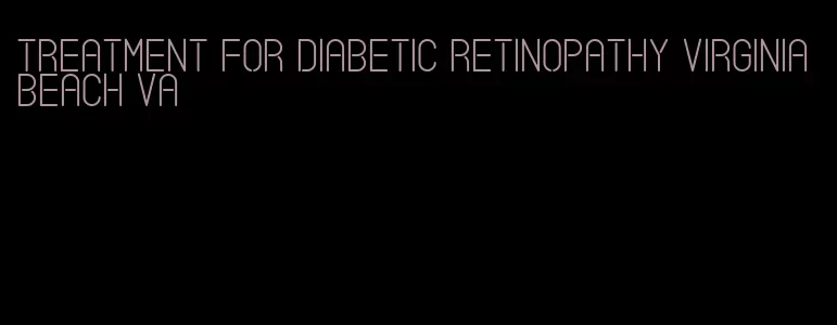 treatment for diabetic retinopathy virginia beach va