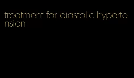treatment for diastolic hypertension