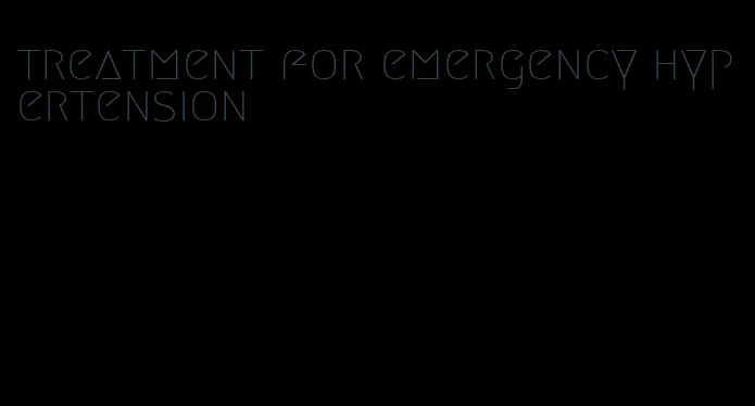 treatment for emergency hypertension