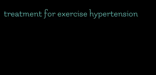 treatment for exercise hypertension