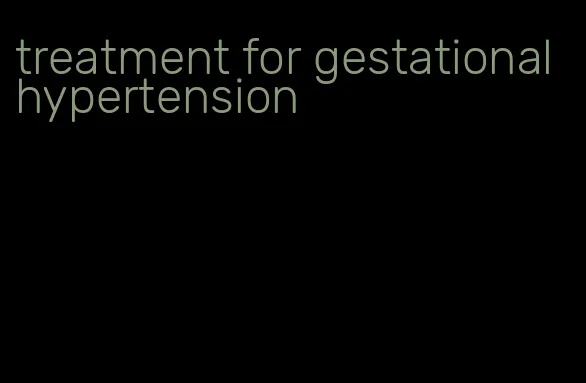 treatment for gestational hypertension