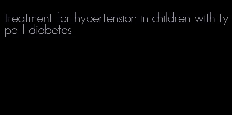 treatment for hypertension in children with type 1 diabetes