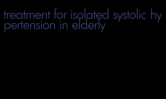 treatment for isolated systolic hypertension in elderly