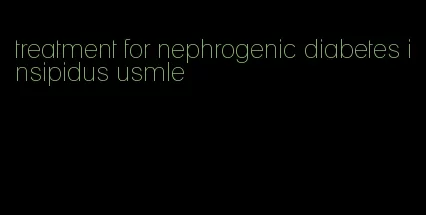 treatment for nephrogenic diabetes insipidus usmle
