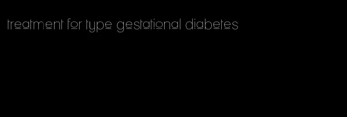 treatment for type gestational diabetes