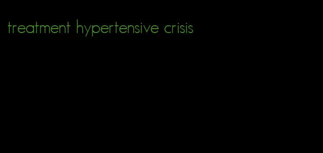 treatment hypertensive crisis