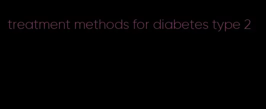 treatment methods for diabetes type 2