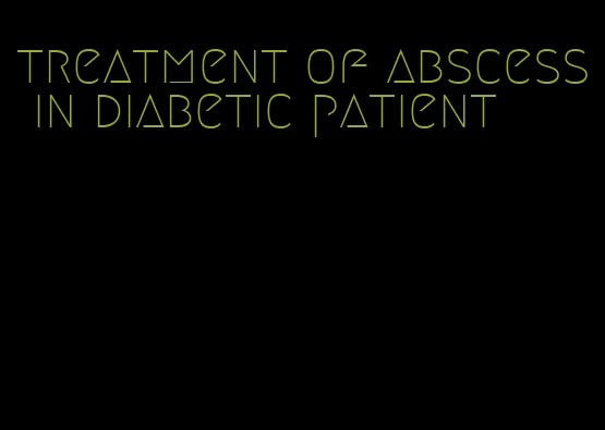treatment of abscess in diabetic patient