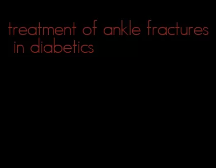 treatment of ankle fractures in diabetics