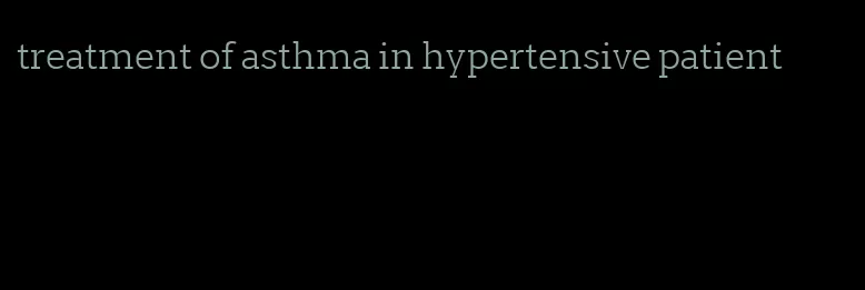 treatment of asthma in hypertensive patient