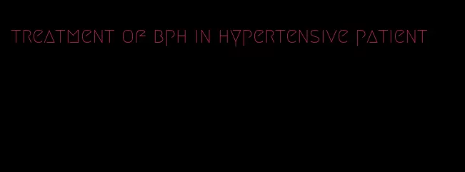 treatment of bph in hypertensive patient