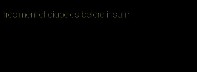 treatment of diabetes before insulin