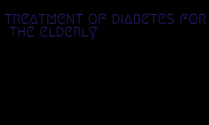 treatment of diabetes for the elderly