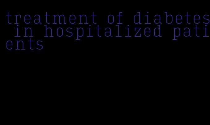 treatment of diabetes in hospitalized patients