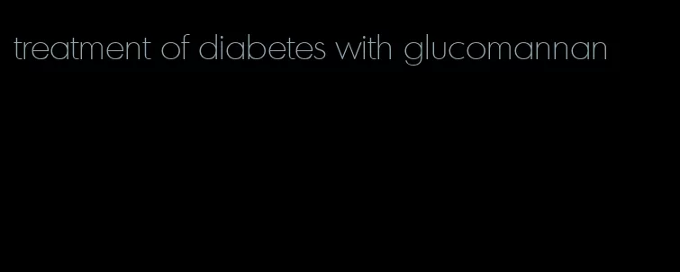 treatment of diabetes with glucomannan