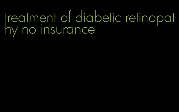 treatment of diabetic retinopathy no insurance