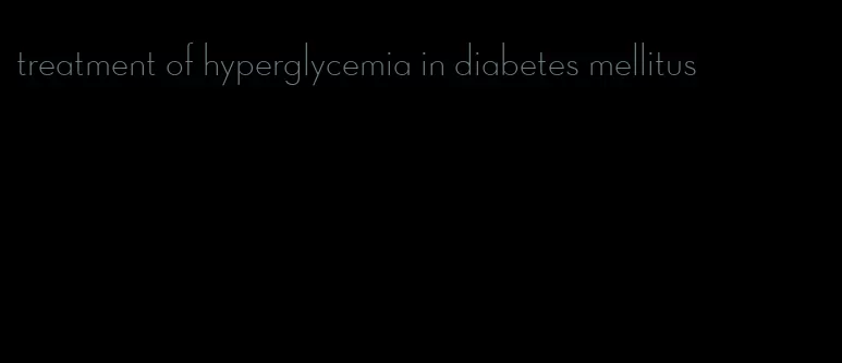 treatment of hyperglycemia in diabetes mellitus