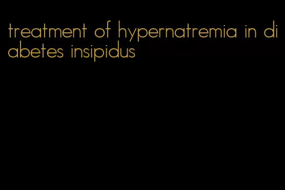 treatment of hypernatremia in diabetes insipidus