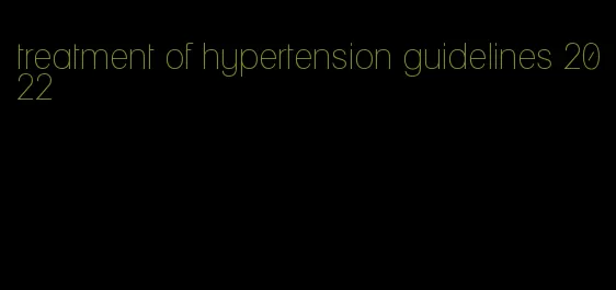 treatment of hypertension guidelines 2022