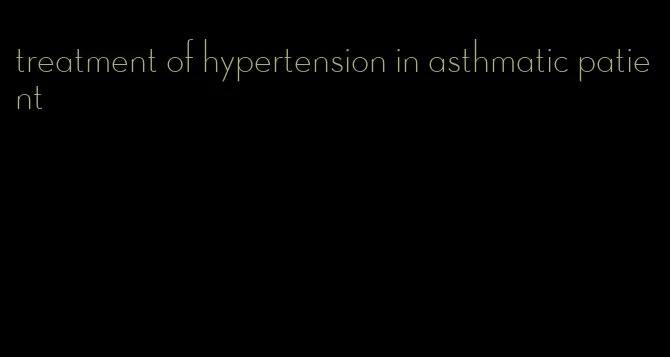 treatment of hypertension in asthmatic patient
