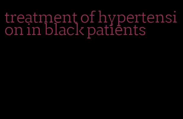 treatment of hypertension in black patients